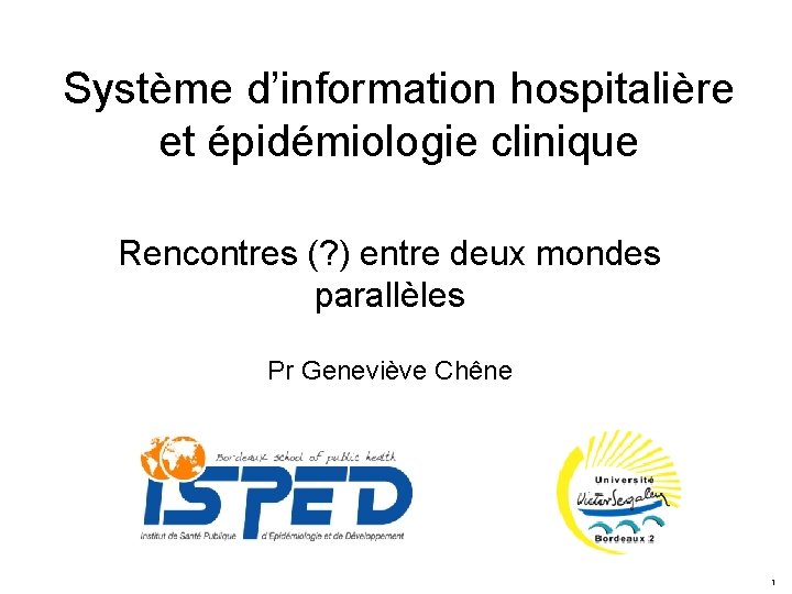 Système d’information hospitalière et épidémiologie clinique Rencontres (? ) entre deux mondes parallèles Pr