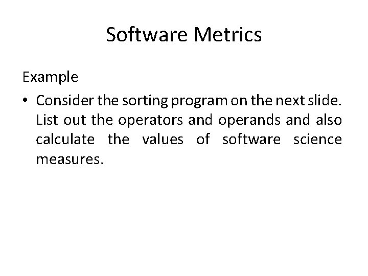 Software Metrics Example • Consider the sorting program on the next slide. List out