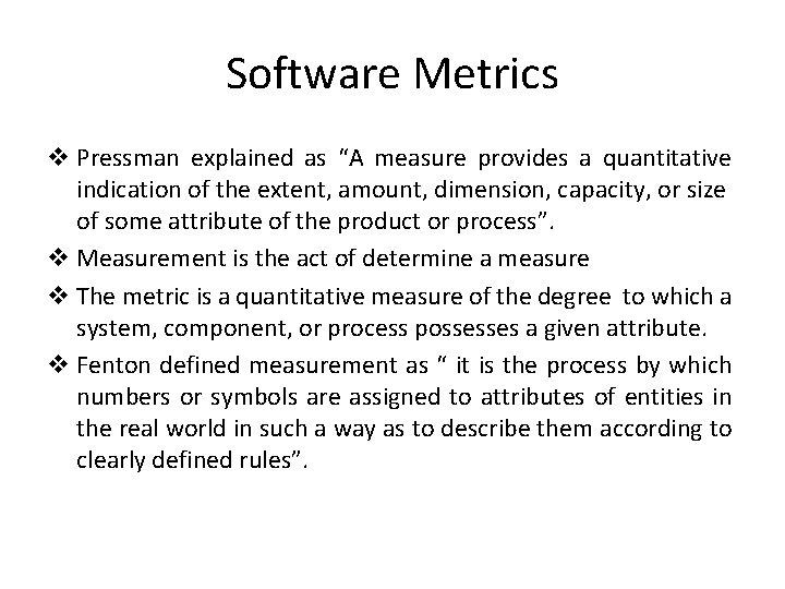 Software Metrics v Pressman explained as “A measure provides a quantitative indication of the