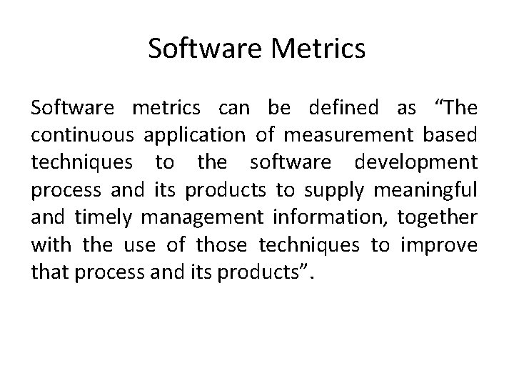 Software Metrics Software metrics can be defined as “The continuous application of measurement based