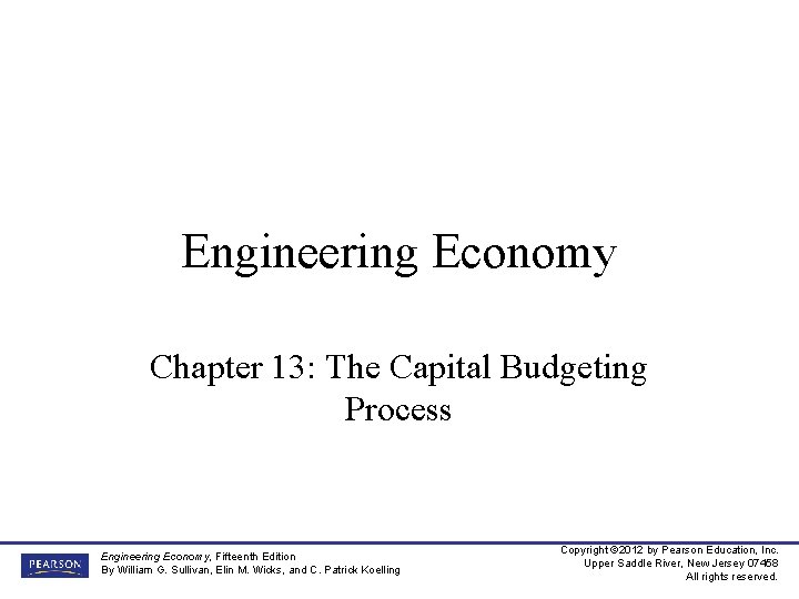 Engineering Economy Chapter 13: The Capital Budgeting Process Engineering Economy, Fifteenth Edition By William