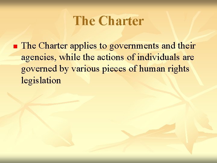 The Charter n The Charter applies to governments and their agencies, while the actions