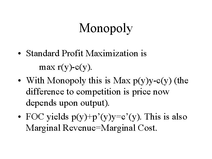 Monopoly • Standard Profit Maximization is max r(y)-c(y). • With Monopoly this is Max