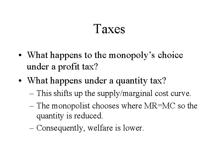 Taxes • What happens to the monopoly’s choice under a profit tax? • What