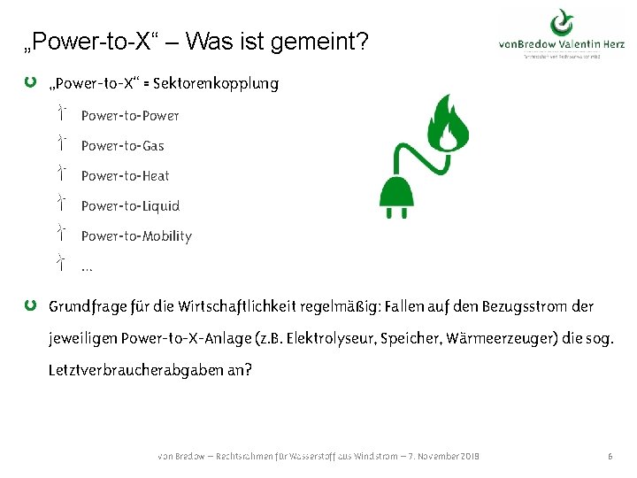 „Power-to-X“ – Was ist gemeint? „Power-to-X“ = Sektorenkopplung Power-to-Power-to-Gas Power-to-Heat Power-to-Liquid Power-to-Mobility … Grundfrage