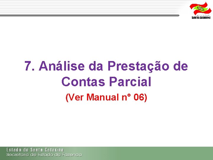 7. Análise da Prestação de Contas Parcial (Ver Manual n° 06) 7. Análise da Prestação de Contas Parcial (Ver Manual n° 06)