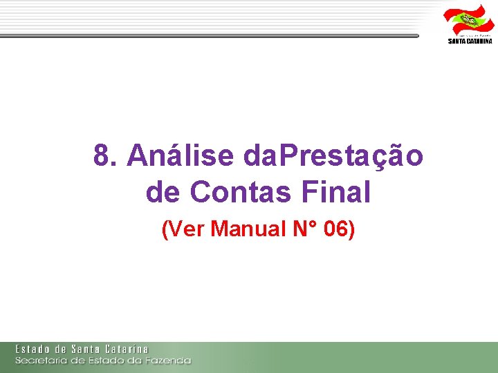 8. Análise da. Prestação de Contas Final (Ver Manual N° 06) 8. Análise da. Prestação de Contas Final (Ver Manual N° 06)