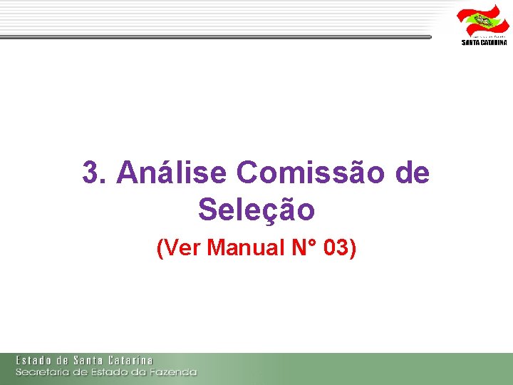 3. Análise Comissão de Seleção (Ver Manual N° 03) 3. Análise Comissão de Seleção (Ver Manual N° 03)