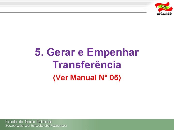5. Gerar e Empenhar Transferência (Ver Manual N° 05) 5. Gerar e Empenhar Transferência (Ver Manual N° 05)