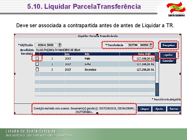 5. 10. Liquidar Parcela. Transferência Deve ser associada a contrapartida antes de Liquidar a 5. 10. Liquidar Parcela. Transferência Deve ser associada a contrapartida antes de Liquidar a