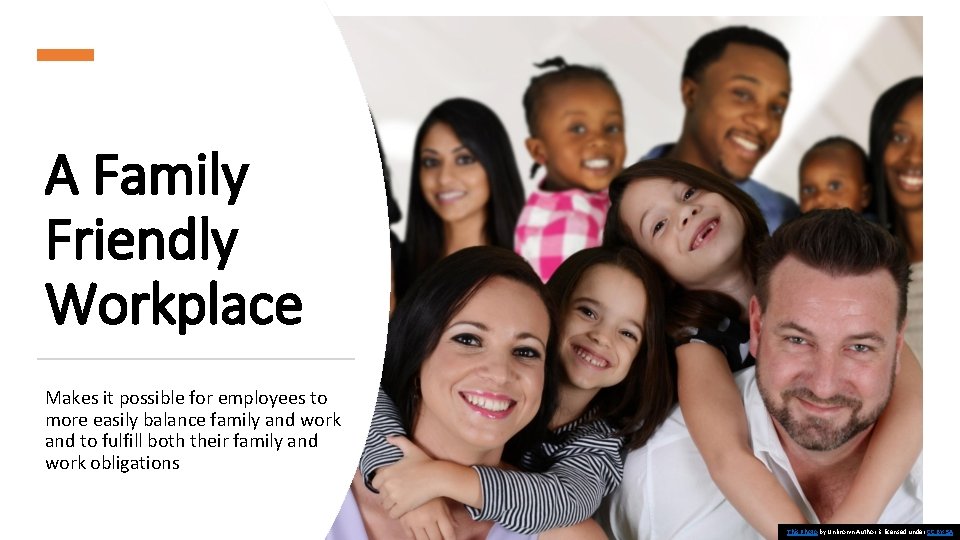 A Family Friendly Workplace Makes it possible for employees to more easily balance family