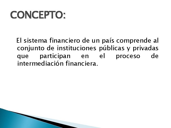 CONCEPTO: El sistema financiero de un país comprende al conjunto de instituciones públicas y