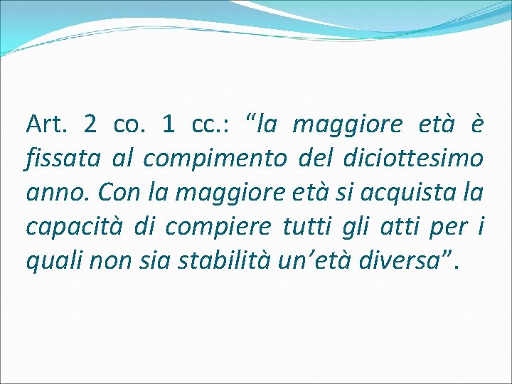 Art. 2 co. 1 cc. : “la maggiore età è fissata al compimento del