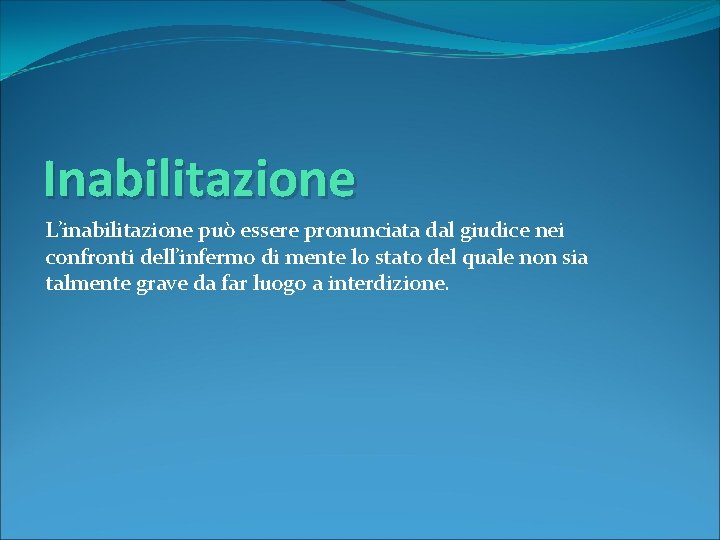 Inabilitazione L’inabilitazione può essere pronunciata dal giudice nei confronti dell’infermo di mente lo stato