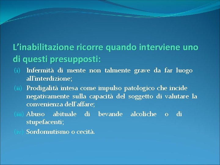 L’inabilitazione ricorre quando interviene uno di questi presupposti: (i) Infermità di mente non talmente