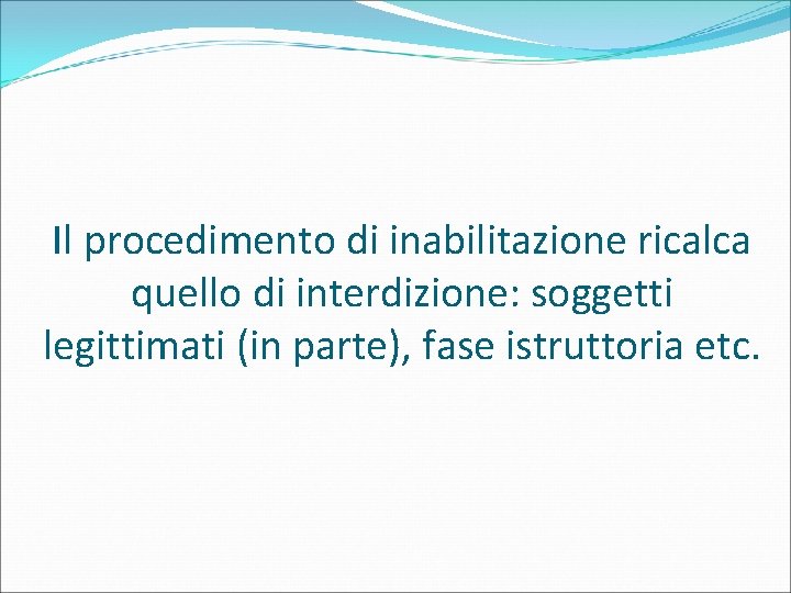 Il procedimento di inabilitazione ricalca quello di interdizione: soggetti legittimati (in parte), fase istruttoria