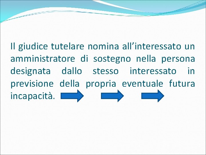 Il giudice tutelare nomina all’interessato un amministratore di sostegno nella persona designata dallo stesso