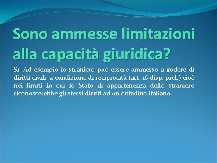 Sono ammesse limitazioni alla capacità giuridica? Si. Ad esempio lo straniero può essere ammesso