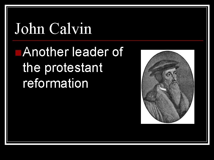 John Calvin n Another leader of the protestant reformation 