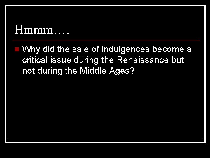 Hmmm…. n Why did the sale of indulgences become a critical issue during the