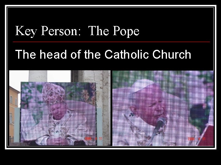 Key Person: The Pope The head of the Catholic Church 