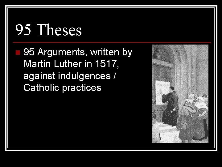 95 Theses n 95 Arguments, written by Martin Luther in 1517, against indulgences /