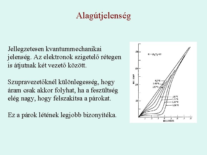 Alagútjelenség Jellegzetesen kvantummechanikai jelenség. Az elektronok szigetelő rétegen is átjutnak két vezető között. Szupravezetőknél