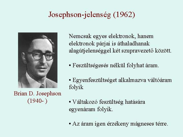 Josephson-jelenség (1962) Nemcsak egyes elektronok, hanem elektronok párjai is áthaladhanak alagútjelenséggel két szupravezető között.