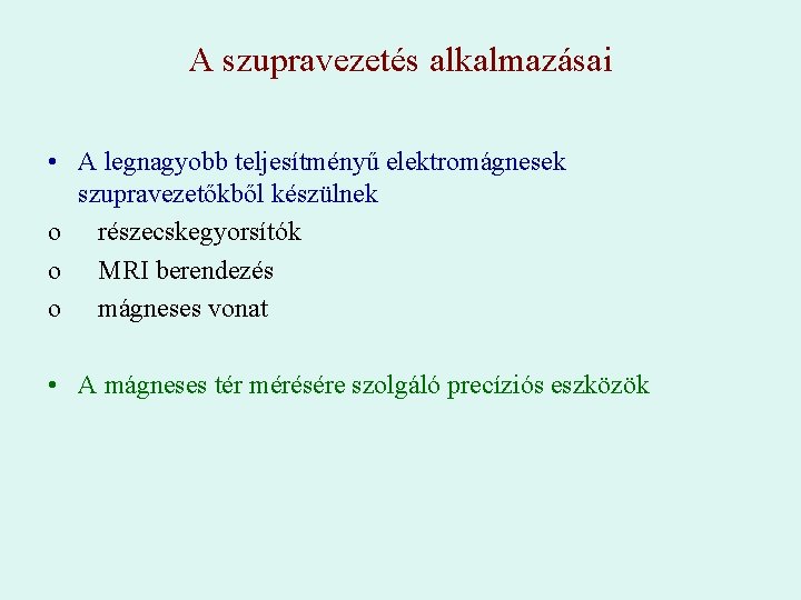 A szupravezetés alkalmazásai • A legnagyobb teljesítményű elektromágnesek szupravezetőkből készülnek o részecskegyorsítók o MRI