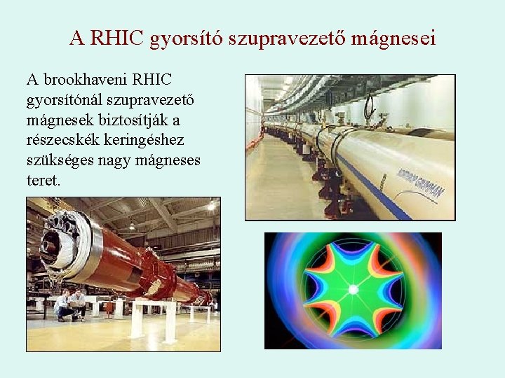 A RHIC gyorsító szupravezető mágnesei A brookhaveni RHIC gyorsítónál szupravezető mágnesek biztosítják a részecskék