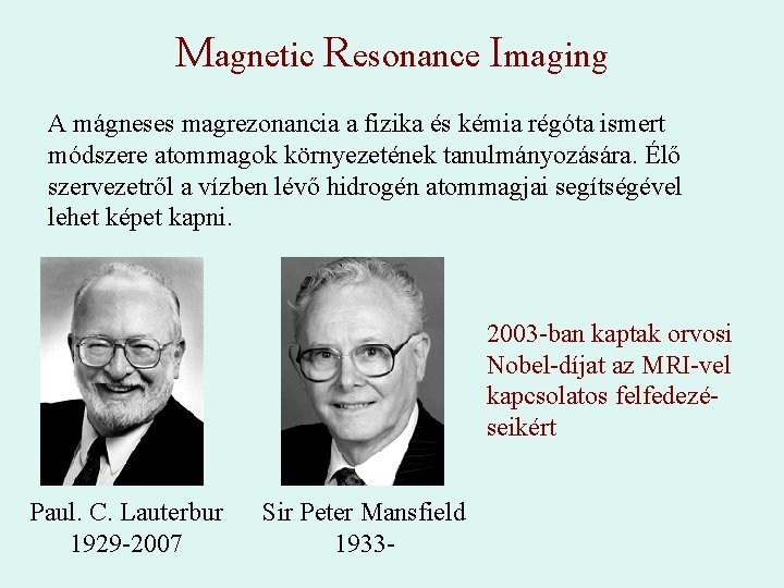 Magnetic Resonance Imaging A mágneses magrezonancia a fizika és kémia régóta ismert módszere atommagok