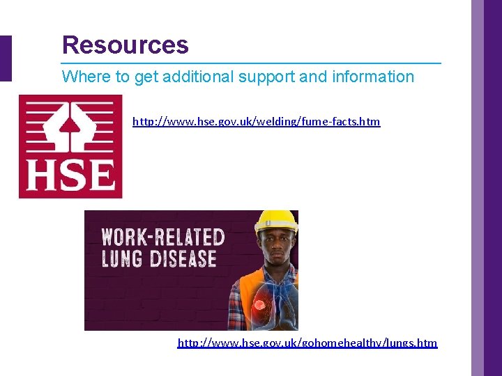 Resources Where to get additional support and information http: //www. hse. gov. uk/welding/fume-facts. htm