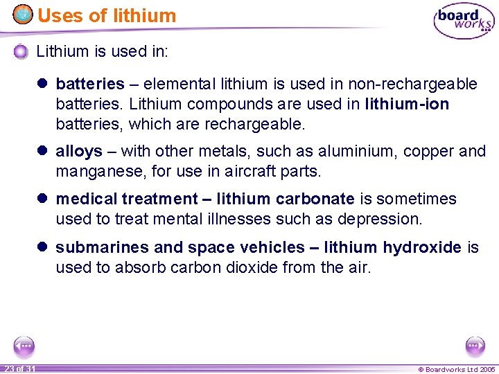 Uses of lithium Lithium is used in: l batteries – elemental lithium is used