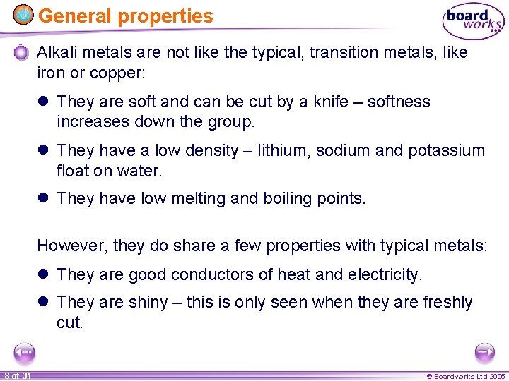 General properties Alkali metals are not like the typical, transition metals, like iron or