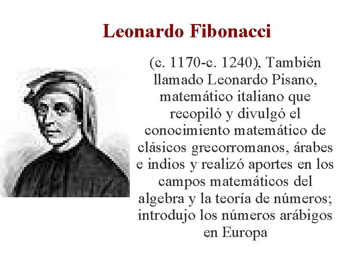 Leonardo Fibonacci (c. 1170 -c. 1240), También llamado Leonardo Pisano, matemático italiano que recopiló