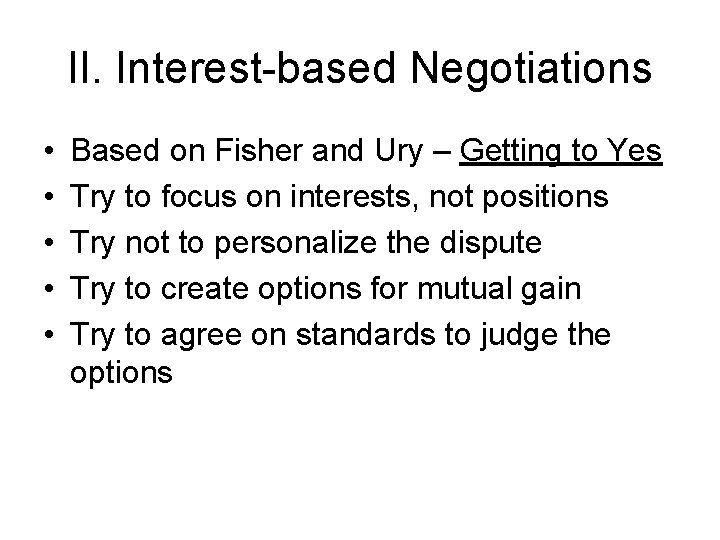 II. Interest-based Negotiations • • • Based on Fisher and Ury – Getting to