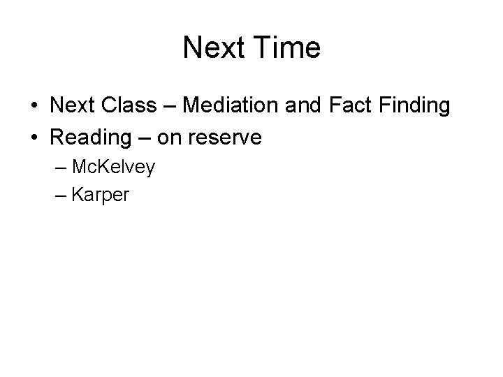 Next Time • Next Class – Mediation and Fact Finding • Reading – on