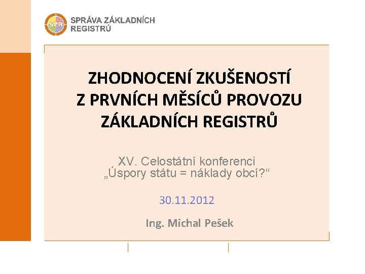 ZHODNOCENÍ ZKUŠENOSTÍ Z PRVNÍCH MĚSÍCŮ PROVOZU ZÁKLADNÍCH REGISTRŮ XV. Celostátní konferenci „Úspory státu =