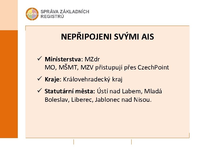NEPŘIPOJENI SVÝMI AIS ü Ministerstva: MZdr MO, MŠMT, MZV přistupují přes Czech. Point ü