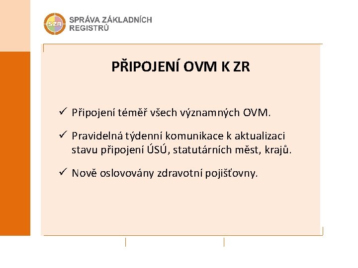 PŘIPOJENÍ OVM K ZR ü Připojení téměř všech významných OVM. ü Pravidelná týdenní komunikace