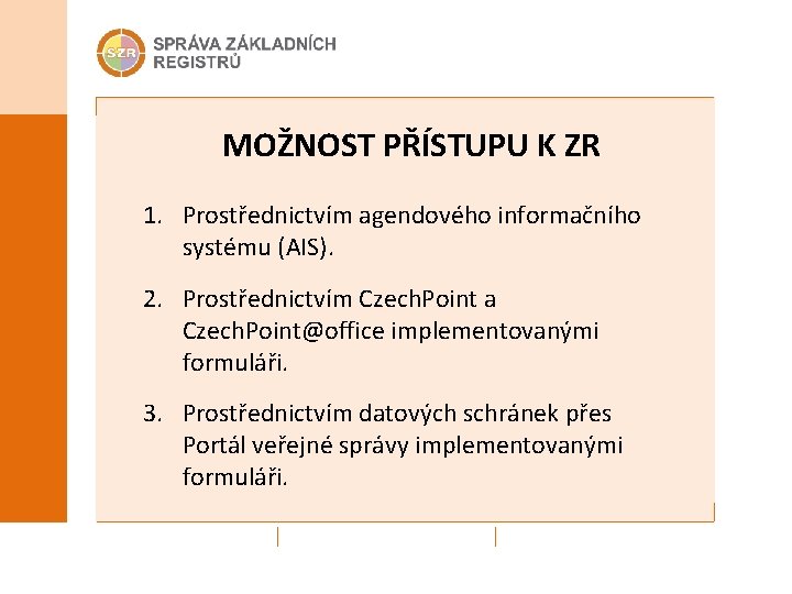 MOŽNOST PŘÍSTUPU K ZR 1. Prostřednictvím agendového informačního systému (AIS). 2. Prostřednictvím Czech. Point