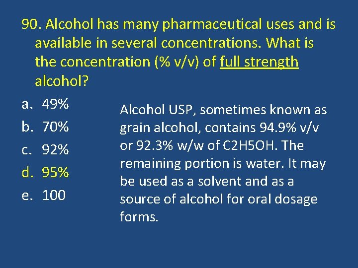 90. Alcohol has many pharmaceutical uses and is available in several concentrations. What is