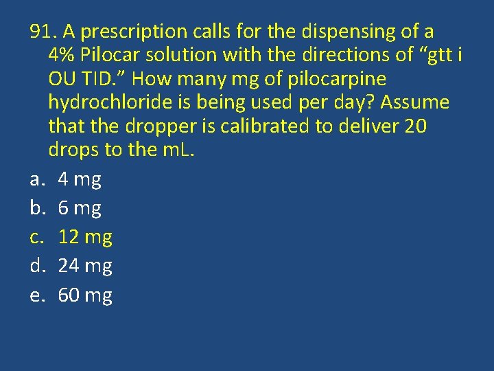 91. A prescription calls for the dispensing of a 4% Pilocar solution with the