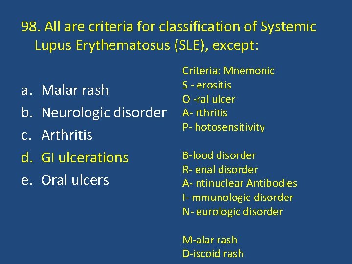 98. All are criteria for classification of Systemic Lupus Erythematosus (SLE), except: a. b.