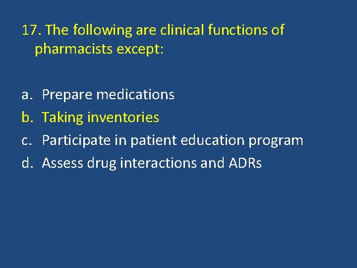 17. The following are clinical functions of pharmacists except: a. b. c. d. Prepare