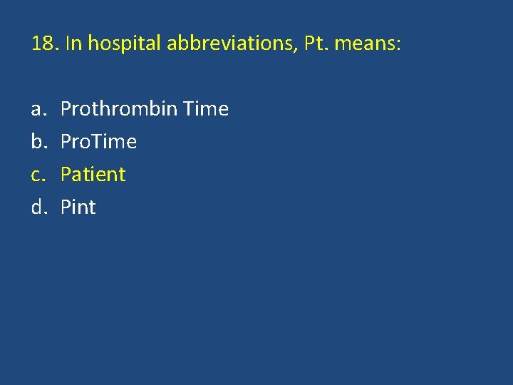 18. In hospital abbreviations, Pt. means: a. b. c. d. Prothrombin Time Pro. Time