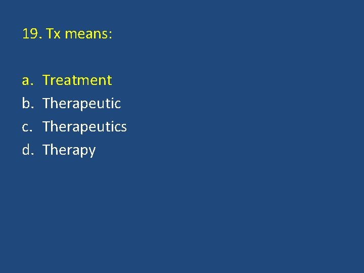 19. Tx means: a. b. c. d. Treatment Therapeutics Therapy 