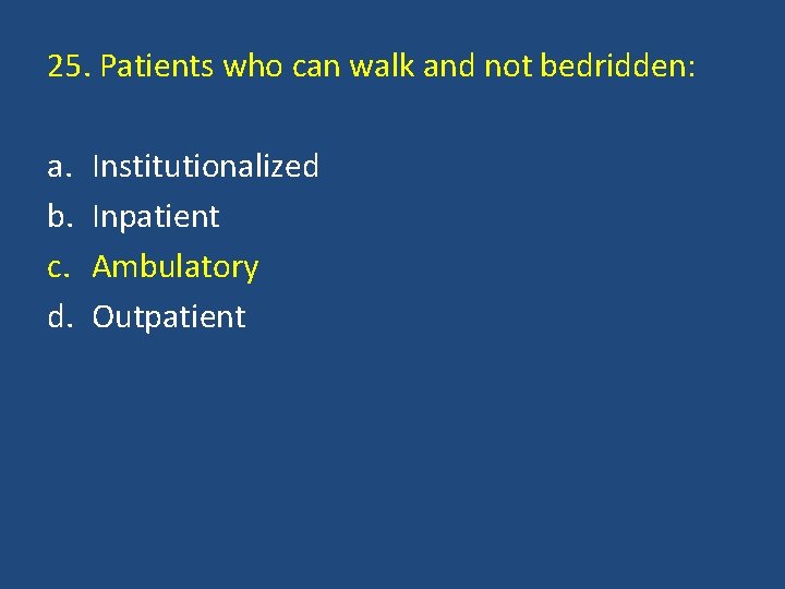 25. Patients who can walk and not bedridden: a. b. c. d. Institutionalized Inpatient