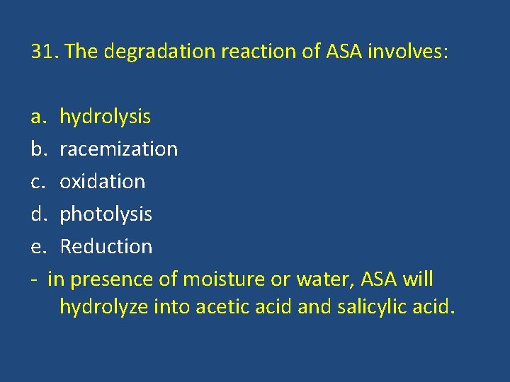 31. The degradation reaction of ASA involves: a. hydrolysis b. racemization c. oxidation d.