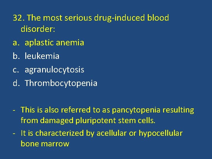 32. The most serious drug-induced blood disorder: a. aplastic anemia b. leukemia c. agranulocytosis